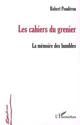 Les cahiers du grenier : la mémoire des humbles - Robert Poudérou