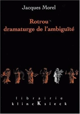 Rotrou dramaturge de l'ambiguïté - Jacques Morel