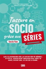 J'assure en socio grâce aux séries : les classiques de la socio en 16 séries : Atypical, Baron noir, Breaking bad, Emily in Paris, Gossip girl, Le jeu de la dame... - Antoine Bonnet