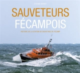 Sauveteurs fécampois : histoire de la station de sauvetage de Fécamp - Etienne Bernet