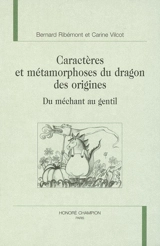 Caractères et métamorphoses du dragon des origines : du méchant au gentil - Bernard Ribémont