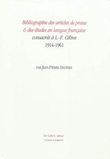 Bibliographie des articles de presse & des études en langue française consacrés à L.-F. Céline, 1914-1961 - Jean-Pierre Dauphin