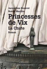 Princesses de Vix : la chute - Jacqueline Bouvret