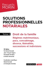 Solutions professionnelles notariales. Vol. 2. Droit de la famille : régimes matrimoniaux, Pacs, concubinage, divorce, libéralités, successions et indivisions