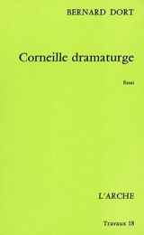 Corneille dramaturge - Bernard Dort