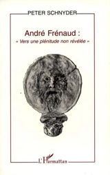 André Frénaud : vers une plénitude non révélée - Peter Schnyder