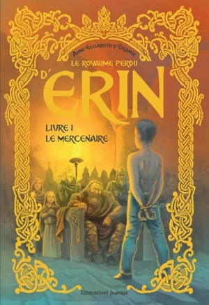 Le royaume perdu d'Erin. Vol. 1. Le mercenaire - Anne-Elisabeth d' Orange