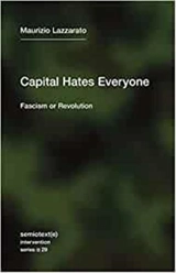 Maurizio Lazzarato Capital Hates Everyone : Fascism or Revolution - Maurizio Lazzarato