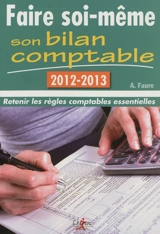Faire soi-même son bilan comptable : retenir les règles comptables essentielles - Aleister Faure