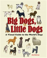 Big Dogs, Little Dogs A Visual Guide to the World´s Dogs - Jim Medway
