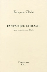 Fantasque fatrasie : une suggestion de défaite - Françoise Clédat
