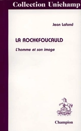 La Rochefoucauld : l'homme et son image - Jean Lafond