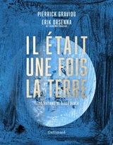 Il était une fois la Terre : la petite histoire et les mystères de notre planète - Pierrick Graviou