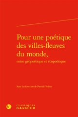 Pour une poétique des villes-fleuves du monde, entre géopoétique et écopoétique