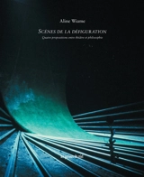 Scènes de la défiguration : quatre propositions entre théâtre et philosophie - Aline Wiame
