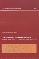 La céramique romaine d'Argos : fin du IIe siècle avant J.-C.-fin du IVe siècle après J.-C. - Catherine Abadie-Reynal