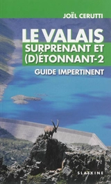 Le Valais surprenant et (d)étonnant : guide impertinent. Vol. 2 - Joël Cerutti