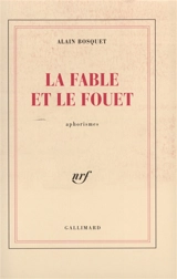 La fable et le fouet : aphorismes. Le gardien des rosées - Alain Bosquet