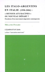 Les Italo-Argentins en Italie (1998-2006) : retour aux racines ou nouveau départ ? : paradoxes d'un mouvement migratoire contemporain - Mélanie Fusaro