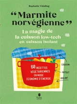 Marmite norvégienne : la magie de la cuisson low-tech en caisson isolant : 60 recettes végétariennes en mode économie d'énergie - Raphaële Vidaling