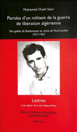 Paroles d'un militant de la guerre de libération algérienne : des geôles de Barberousse au camp de Paul-Cazelles, 1957-1962 : lettres à sa soeur Aïcha et à son beau-frère Abderrazak Kadik - Mohamed Ouali Siaci