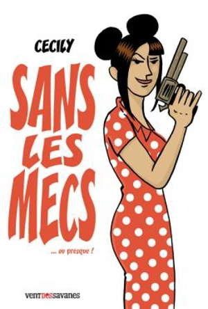 Sans les mecs... ou presque ! - Cécily