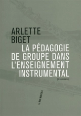 La pédagogie de groupe dans l'enseignement instrumental - Arlette Biget