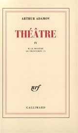 Théâtre. Vol. 4. M. le Modéré. Le printemps 71 - Arthur Adamov