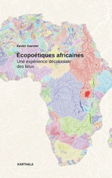Ecopoétiques africaines : une expérience décoloniale des lieux - Xavier Garnier