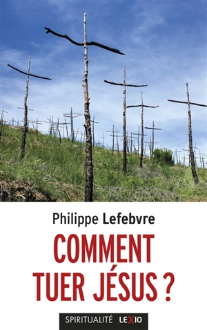 Comment tuer Jésus ? : abus, violences et emprises dans la Bible - Philippe Lefebvre