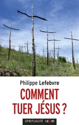Comment tuer Jésus ? : abus, violences et emprises dans la Bible - Philippe Lefebvre