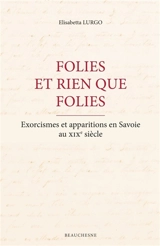 Folies et rien que folies : exorcismes et apparitions en Savoie au XIXe siècle - Elisabetta Lurgo