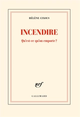 Incendire : qu'est-ce qu'on emporte ? - Hélène Cixous