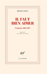 Il faut bien aimer : séminaire 2004-2007 - Hélène Cixous