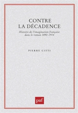 Contre la décadence : histoire de l'imagination française dans le roman 1890-1914 - Pierre Citti