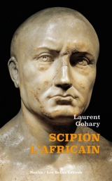 Scipion l'Africain : l'homme qui murmurait à l'oreille des dieux - Laurent Gohary
