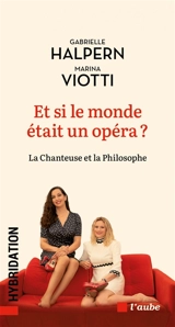 Et si le monde était un opéra ? : la chanteuse et la philosophe - Gabrielle Halpern