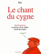 Le chant du cygne : le féminisme vu par les vieux mâles en fin de course - Jim