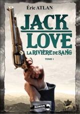 Jack Love. Vol. 1. La rivière de sang - Eric Atlan