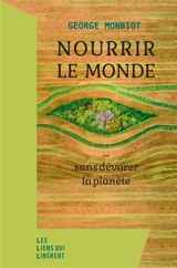 Nourrir le monde... : sans dévorer la planète - George Monbiot