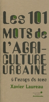 Les 101 mots de l'agriculture urbaine à l'usage de tous - Xavier Laureau