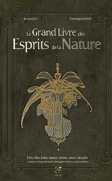 Le grand livre des esprits. Le grand livre des esprits de la nature : fées, elfes, lutins, faunes, sirènes, pixies, dryades et autres créatures des forêts, montagnes, rivières, océans et jardins - Richard Ely