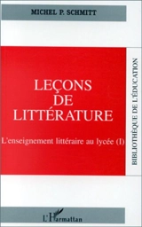 Leçons de littérature. Vol. 1. L'Enseignement littéraire au lycée - Michel-P. Schmitt