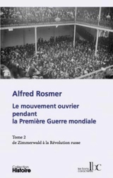 Le mouvement ouvrier pendant la Première Guerre mondiale. Vol. 2. De Zimmerwald à la révolution russe - Alfred Rosmer