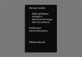 Idoles gothiques : idéologies et fabrication des images dans l'art médiéval - Michael Camille