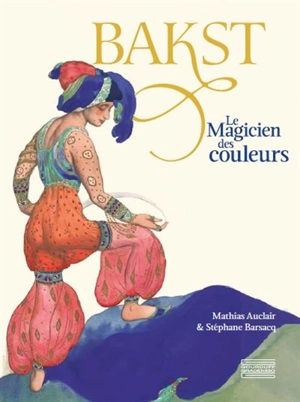 Bakst : le magicien des couleurs - Mathias Auclair