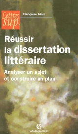 Réussir la dissertation littéraire : analyser un sujet et construire un plan - Françoise Adam