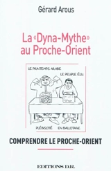 La dyna-mythe au Proche-Orient : comprendre le Proche-Orient - Gérard Arous
