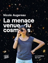 La menace venue du cosmos : la croisière de l'art - Nicole Augereau