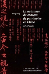 La naissance du patrimoine en Chine : XIX-XXe siècles - Liang Zhang